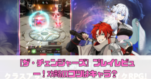 【ザ・チェンジャーズ】プレイレビュー！攻略のコツはキャラ？